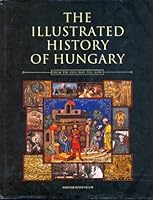 The Illustrated History of Hungary 9635472056 Book Cover