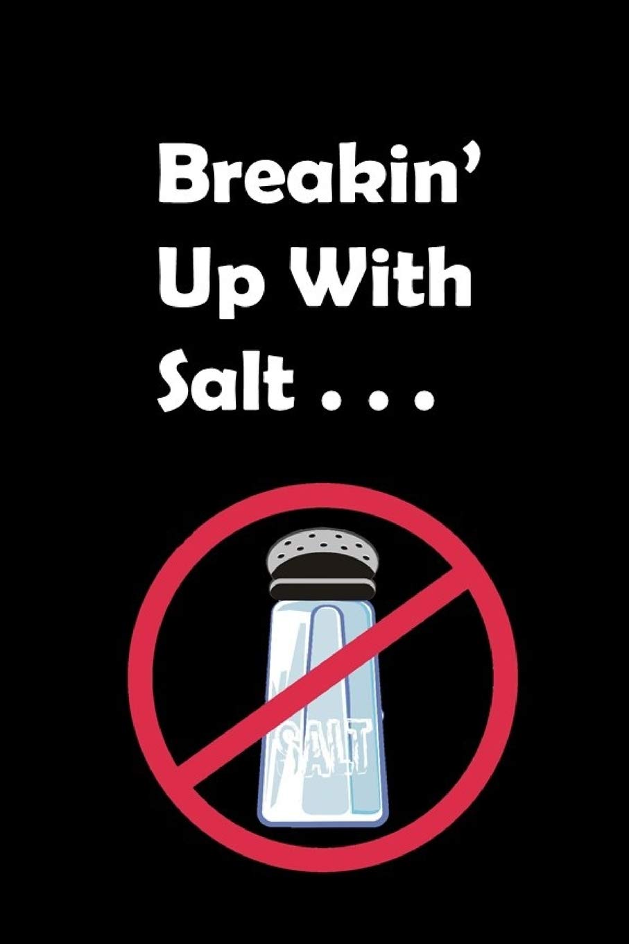 Breakin' Up With Salt...: Cute 125 Page 6 x 9 Lined Notebook/Journal To Record and Monitor Sodium Intake