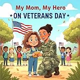 my mom, my hero, on veterans day: celebrating military moms through a tender story of courage, kindness, and family pride. (english edition)