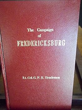 The Campaign Of Fredericksburg Nov -Dec 1862 : A study for officers of volunteers. By a line officer