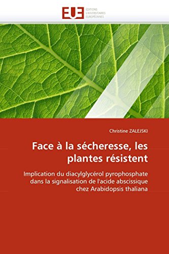 Face à la sécheresse, les plantes résistent: Implication du diacylglycérol pyrophosphate dans la signalisation de l'acide abscissique chez Arabidopsis thaliana (Omn.Univ.Europ.) (French Edition)