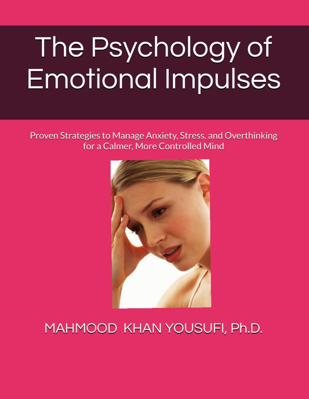 The Psychology of Emotional Impulses: Proven Strategies to Manage Anxiety, Stress, and Overthinking for a Calmer, More Controlled Mind