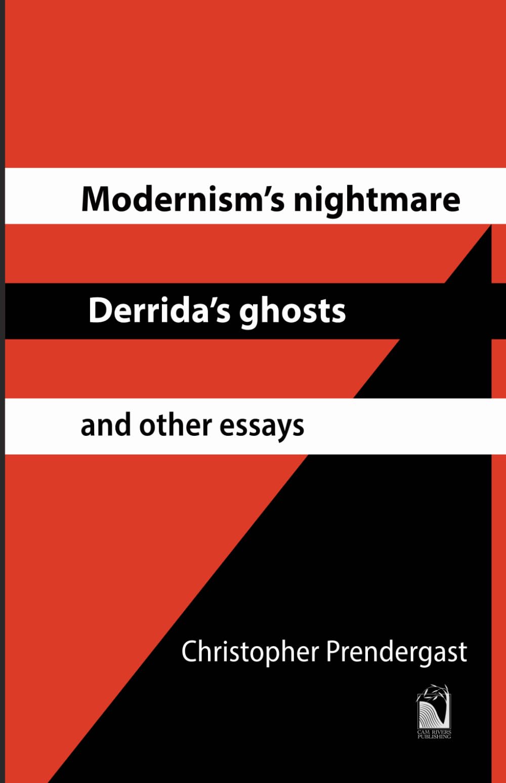 Modernism’s Nightmare, Derrida’s Ghosts and Other Essays