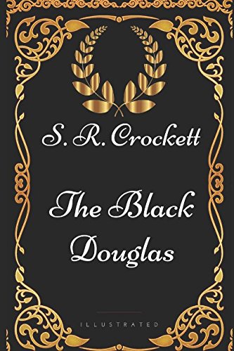The Black Douglas: By S. R. Crockett - Illustrated      Paperback – July 29, 2017