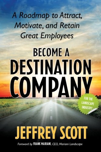Become a Destination Company: A Roadmap to Attract, Motivate, and Retain Great Employees