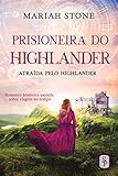 Prisioneira do Highlander: Romance histórico escocês sobre viagem no tempo (Atraída pelo Highlander Livro 1)