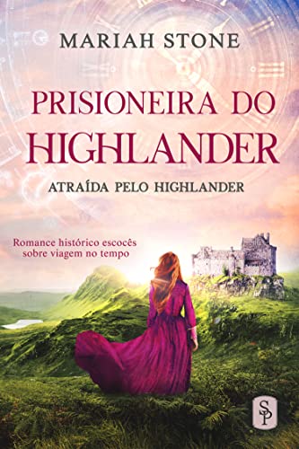 Prisioneira do Highlander: Romance histórico escocês sobre viagem no tempo (Atraída pelo Highlander Livro 1)