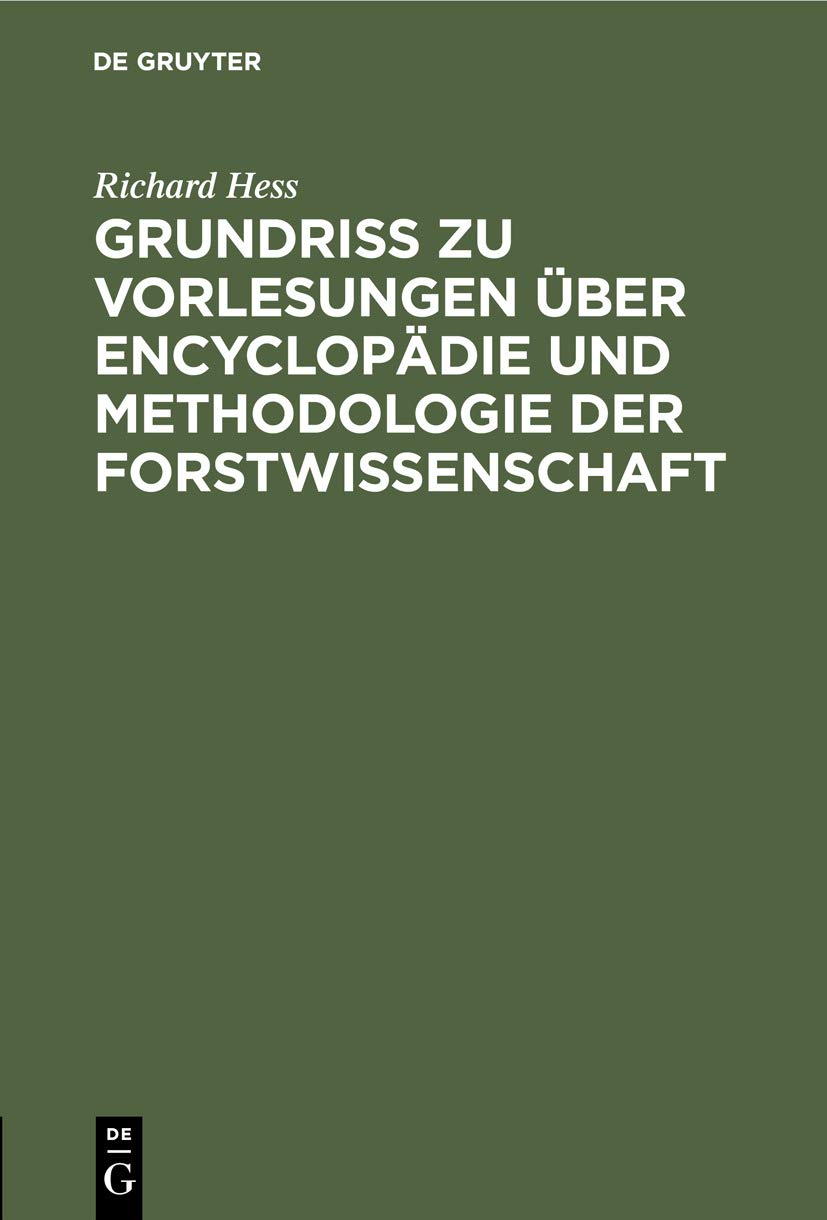 Grundriß zu Vorlesungen über Encyclopädie und Methodologie der Forstwissenschaft: In Verbindung mit einer geschichtlichen Einleitung und mit ... der