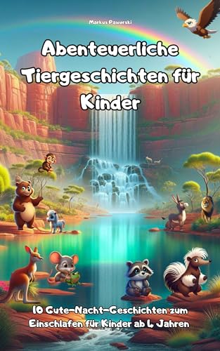 Faszinierende Tiergeschichten für Kinder: 10 lehrreiche Kurzgeschichten über Mut, Zusammenhalt, Freundschaft und Hilfsbereitschaft für Kinder ab 4 Jahren