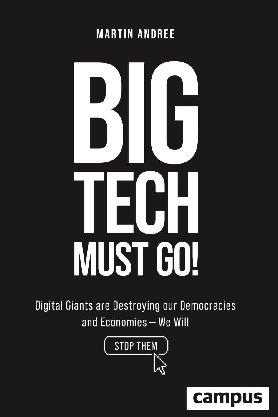 Big Tech Must Go!: Digital Giants are Destroying our Democracies and Economies―We Will Stop Them