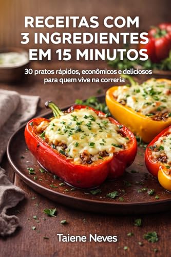 Receitas com 3 Ingredientes em 15 Minutos: 30 pratos rápidos, eco...