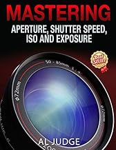 Mastering Aperture, Shutter Speed, ISO and Exposure: How They Interact and Affect Each Other