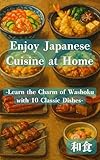 Enjoy Japanese Cuisine at Home: Learn the Charm of Washoku with 10 Classic Dishes (English Edition)