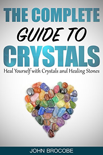 Crystals: The Complete Guide to Crystals: Heal Yourself with Crystals and Healing Stones (Healing, Meditation, Energy Healing, Aura)