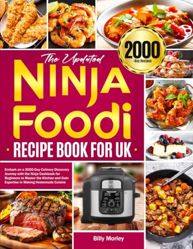 The Updated Ninja Foodi Recipe Book for UK: Embark on a 2000-Day Culinary Discovery Journey with the Ninja Cookbook for Beginners to Master the Kitchen and Gain Expertise in Making Homemade Cuisine