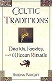  Celtic Traditions: Shamans, Druids, Faeries, and Wiccan Rituals