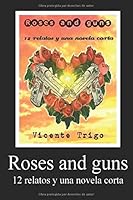 Roses and guns (12 relatos y una novela corta) (Spanish Edition) 1520269889 Book Cover