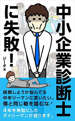 Amazon Co Jp 中小企業診断士に失敗 挑戦しようか悩んでる中年リーマンに言いたい 僕と同じ轍を踏むな 4年を無駄にしたダメリーマンが語ります Ebook ジータ 本