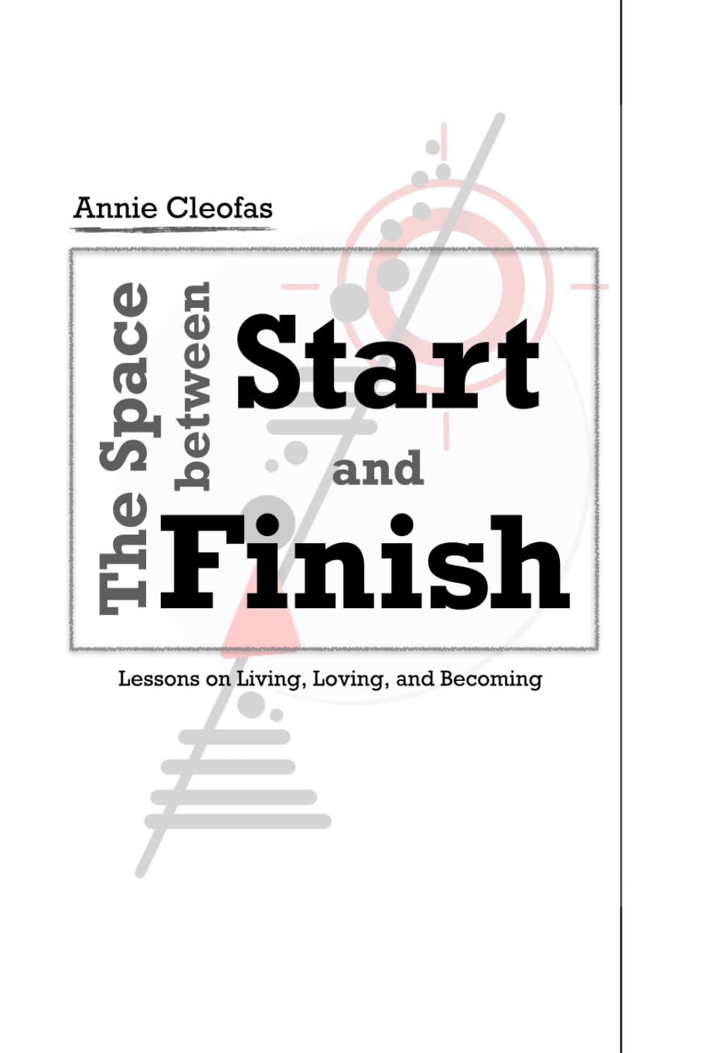 The Space Between Start and Finish: Lessons on Living, Loving, and Becoming