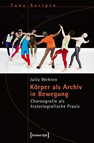 Körper als Archiv in Bewegung: Choreografie als