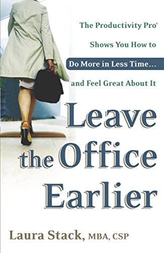 Leave the Office Earlier: The Productivity Pro Shows You How to Do More in Less Time...and Feel Great About It