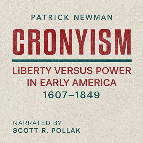 Cronyism: Liberty Versus Power in Early America, 1607-1849 by Patrick Newman episode artwork