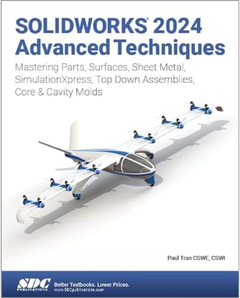 SOLIDWORKS 2024 Advanced Techniques: Mastering Parts, Surfaces, Sheet Metal, SimulationXpress, Top-Down Assemblies, Core & Cavity Molds