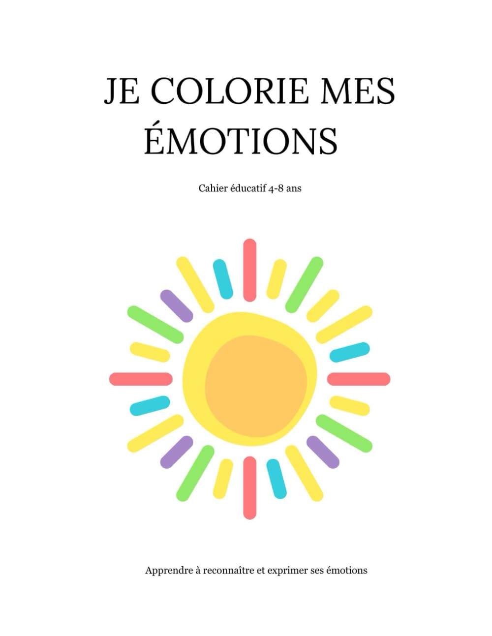 Je colorie mes émotions: Cahier de coloriage éducatif pour enfants – Apprendre à reconnaître et exprimer ses émotions (4–8 ans)
