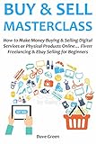 BUY & SELL MASTERCLASS: How to Make Money Buying & Selling Digital Services or Physical Products Online… Fiverr Freelancing & Ebay Selling for Beginners