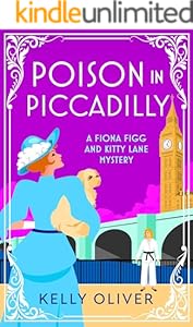 Poison in Piccadilly: Discover Kelly Oliver's brilliantly funny historical cozy mystery series (A Fiona Figg & Kitty Lane Mystery Book 6)
