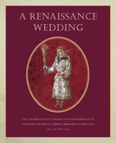 A Renaissance Wedding: The Celebration at Pesaro for the Marriage of Costanzo Sforza & Camilla Marzano dAragona (26 30 May 1475) (Studies in Medieval and Early Renaissance Art History)