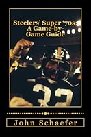Steelers' Super '70s: A Game-by-Game Guide 1481238701 Book Cover