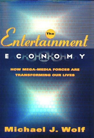 The Entertainment Economy: How Mega-Media Forces Are Transforming Our Lives