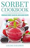 Sorbet Cookbook: Homemade Sorbet, Shaved Ice, and Slushie Recipes (Frozen Desserts)