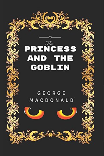 The Princess And The Goblin: By George MacDonald - Illustrated