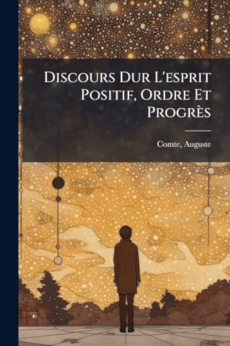 Discours Dur L'esprit Positif, Ordre Et Progrès (French Edition)