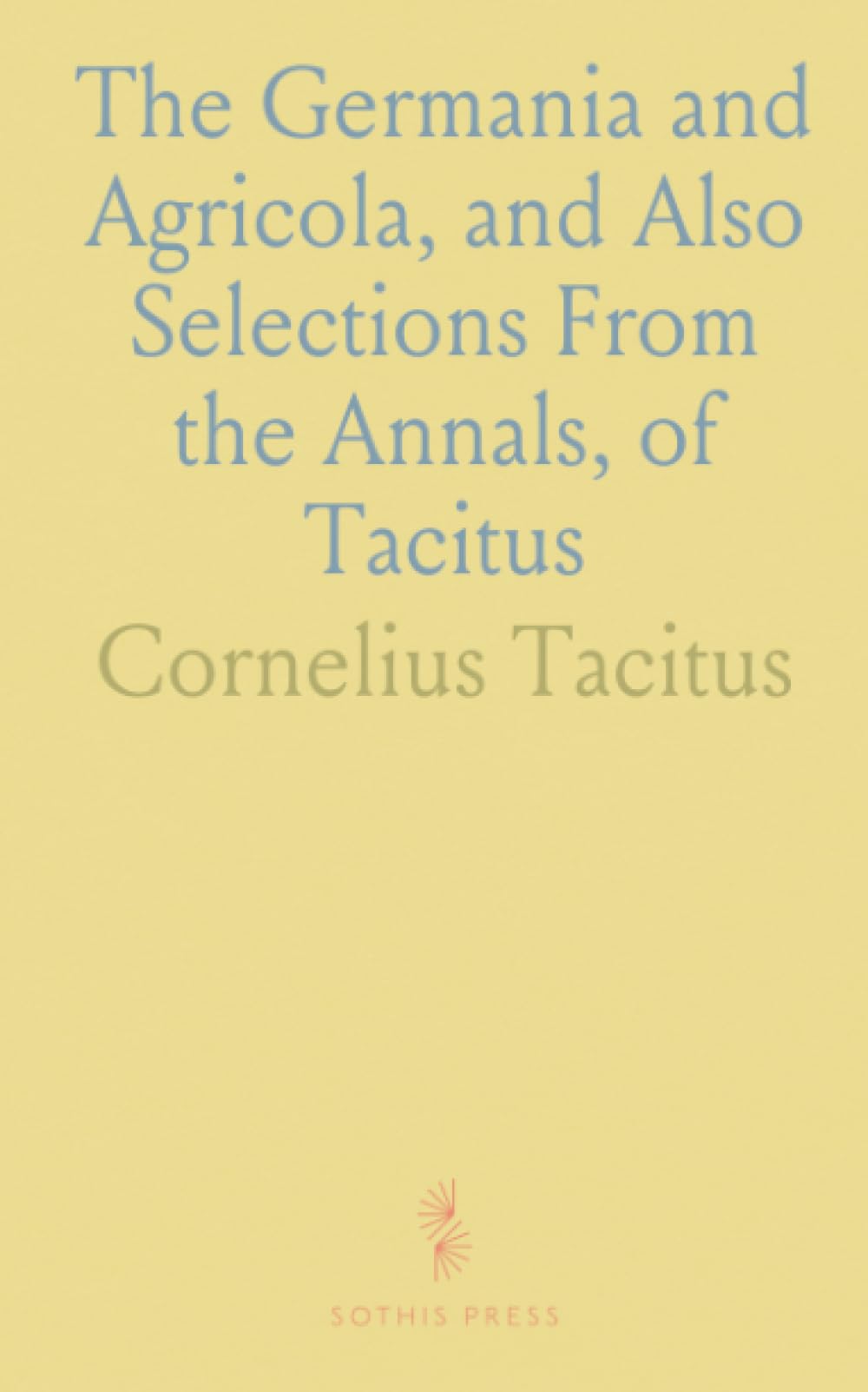 The Germania and Agricola, and Also Selections From the Annals, of Tacitus: With English Notes, Critical and Explanatory