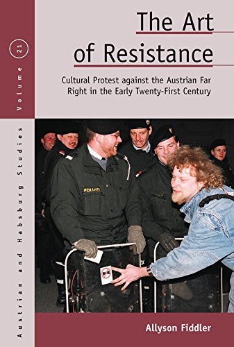 The Art of Resistance: Cultural Protest against the Austrian Far Right in the Early Twenty-First Century (Austrian and Habsburg Studies Book 21)