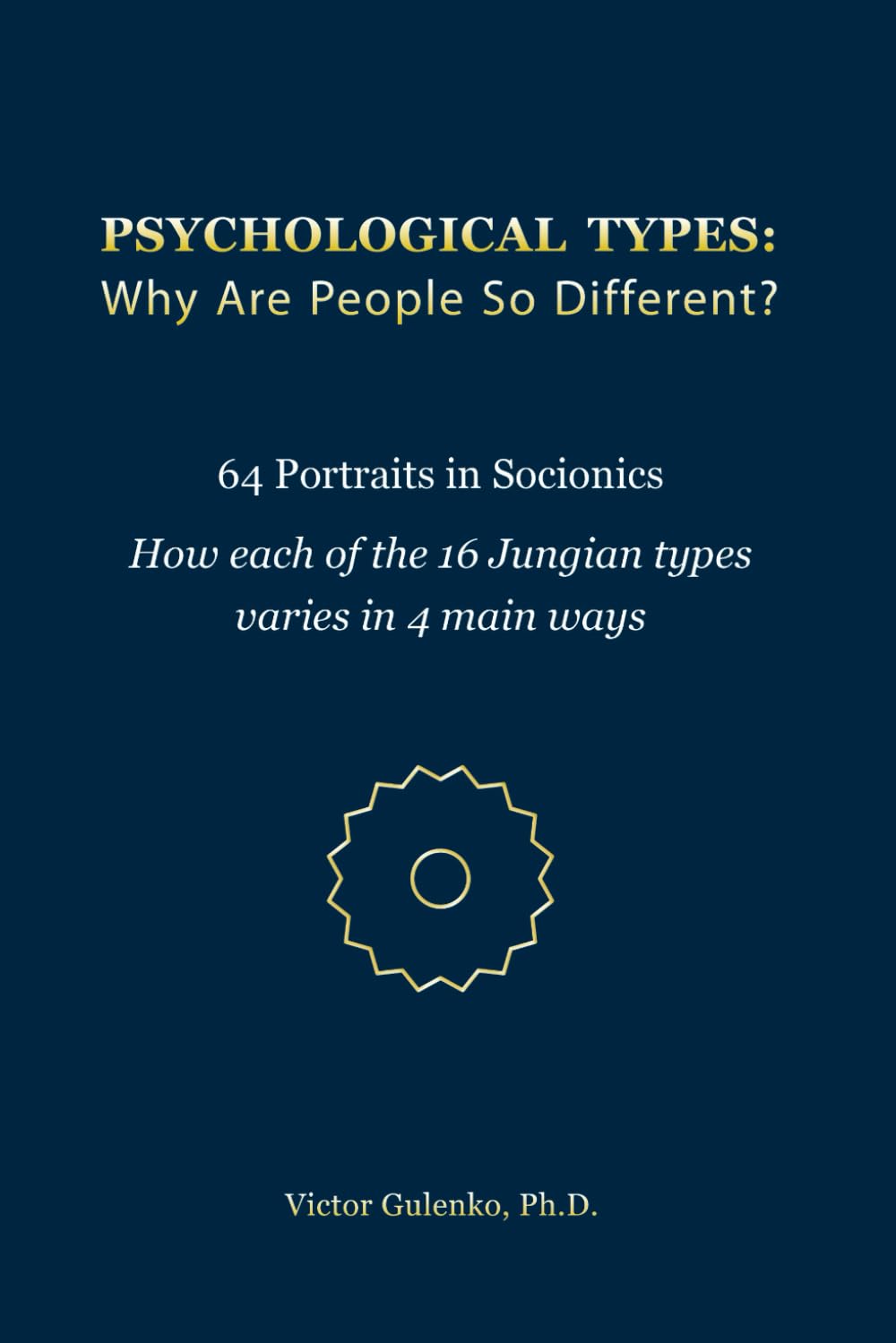Psychological Types: Why Are People So Different?: 64 Portraits in Socionics. How each of the 16 Jungian types varies in 4 main ways