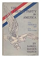 The Liberal Party in America, Its Principles and Its Platform B000GGTGY4 Book Cover