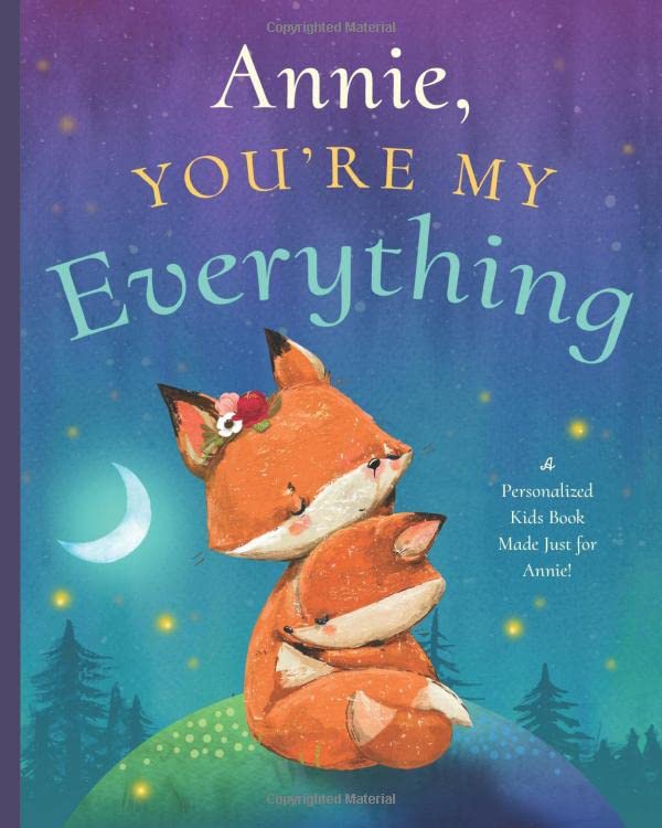 Annie, You’re My Everything: A Personalized Kids Book Just for Annie! (Personalized Children’s Book Gift for Baby Showers and Birthdays)