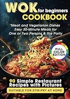 WOK Cookbook for Beginners: 90 Simple Restaurant Recipes with Pictures Suitable for Stir-Fry at Home. Meat and Vegetarian Dishes, Easy 30-Minute Meals for One or Two Persons & the Party B0CY2NW1FL Book Cover