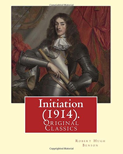 Initiation (1914). By: Robert Hugh Benson: (Original Classics)