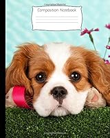 Composition Notebook: Adorable King Charles Cavalier Spaniel Puppy Journal Notebook Wide Ruled 7.5 x 9.25 in, 100+ pages book for girls, kids, school, students and teachers 1725811898 Book Cover