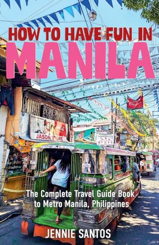 How to Have Fun in Manila: The Complete Travel Guide Book to Metro Manila, Philippines