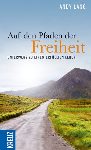 Auf den Pfaden der Freiheit: Unterwegs zu einem erfüllten Leben Auf den Pfaden der Freiheit: Unterwegs zu einem erfüllten Leben