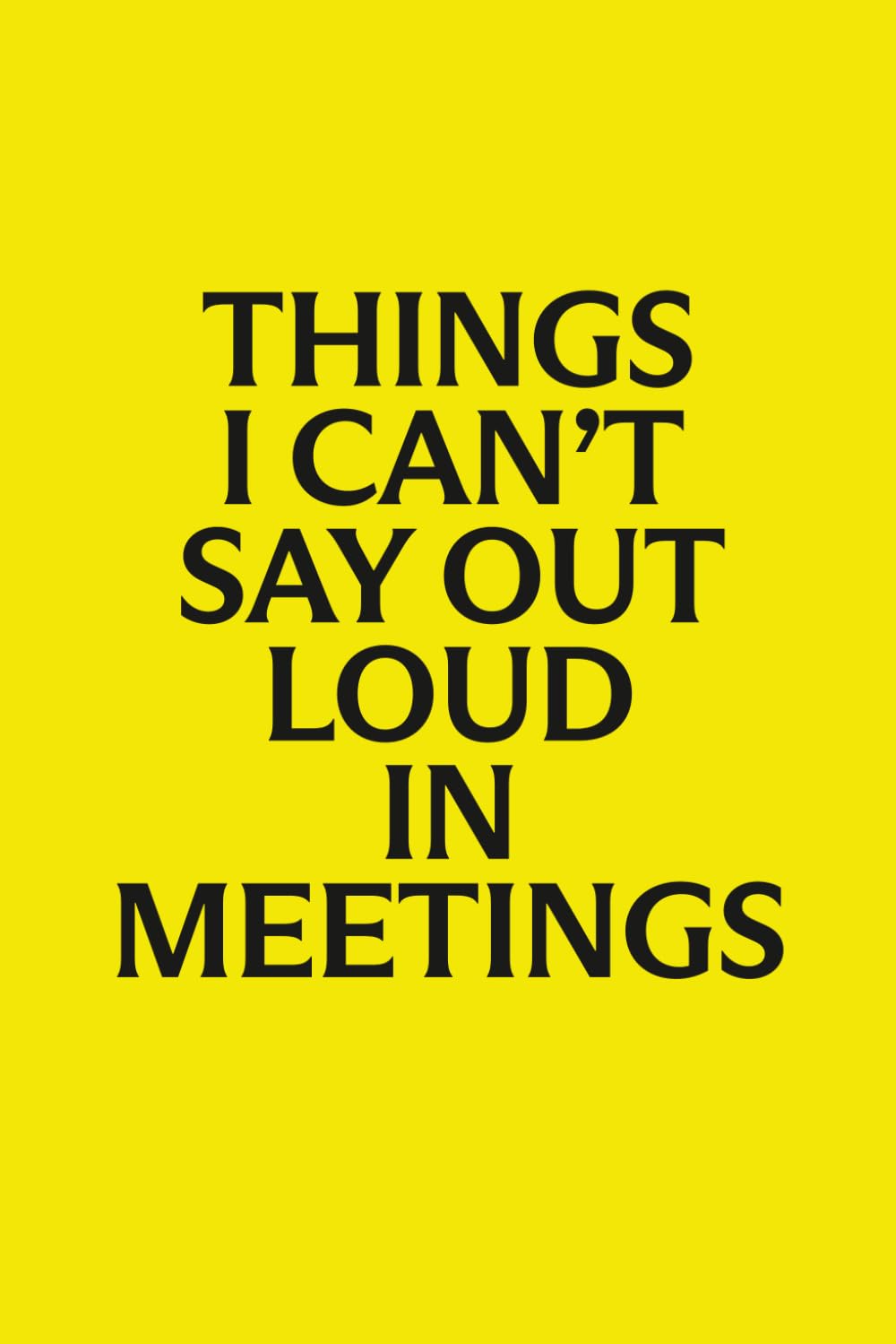 Things I Can’t Say Out Loud in Meetings: Funny Lined Notebook for Work, Office Notes and Meeting Thoughts | Gift for Coworkers | 100 Pages