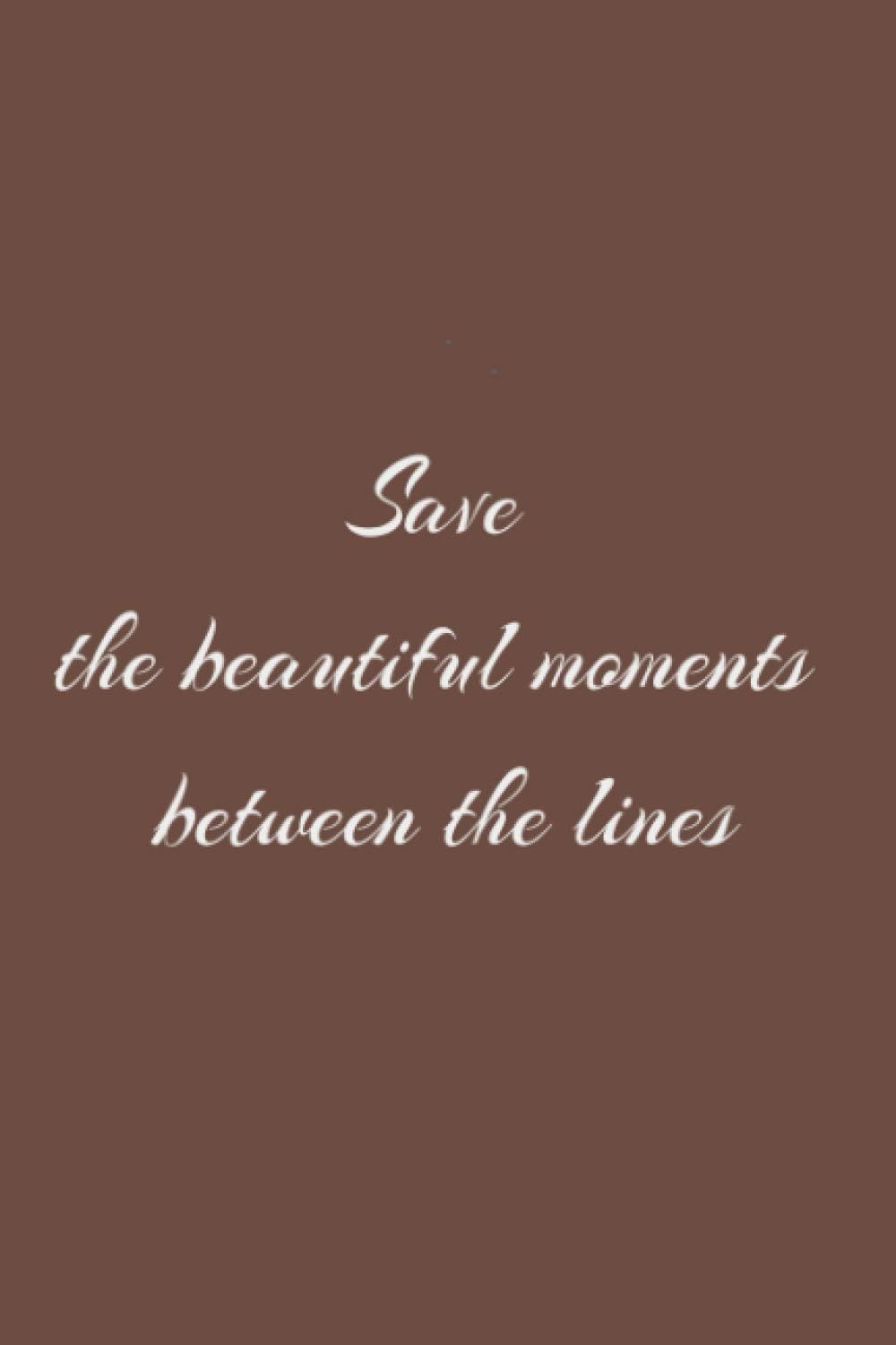 save the beautiful moments between the lines: lined book, notebook