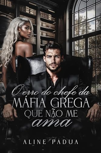  O ERRO DO CHEFE DA MÁFIA GREGA QUE NÃO ME AMA (Livro Único) (Portuguese Edition)