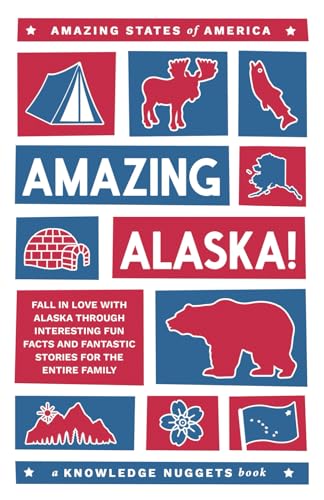 Amazing Alaska!: Fall in Love with Alaska through Interesting Fun Facts and Fantastic Stories for the Entire Family (Amazing States of America)